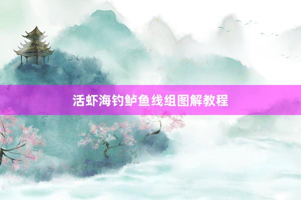 活虾海钓鲈鱼线组图解教程