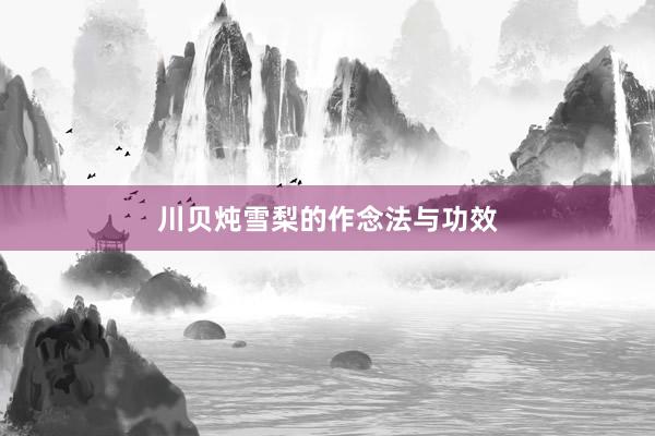 川贝炖雪梨的作念法与功效